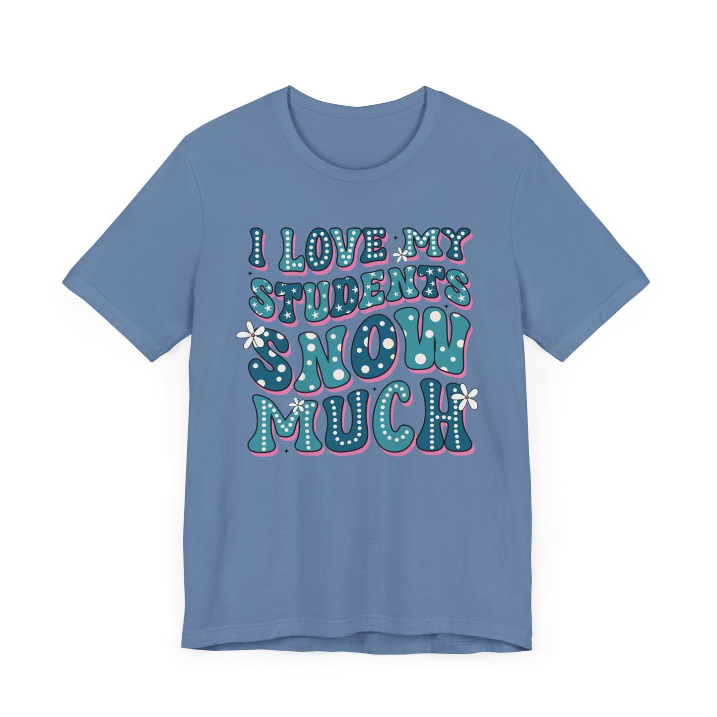 I love My Students Snow Much Jersey Short Sleeve Tee/ Bella Canvas