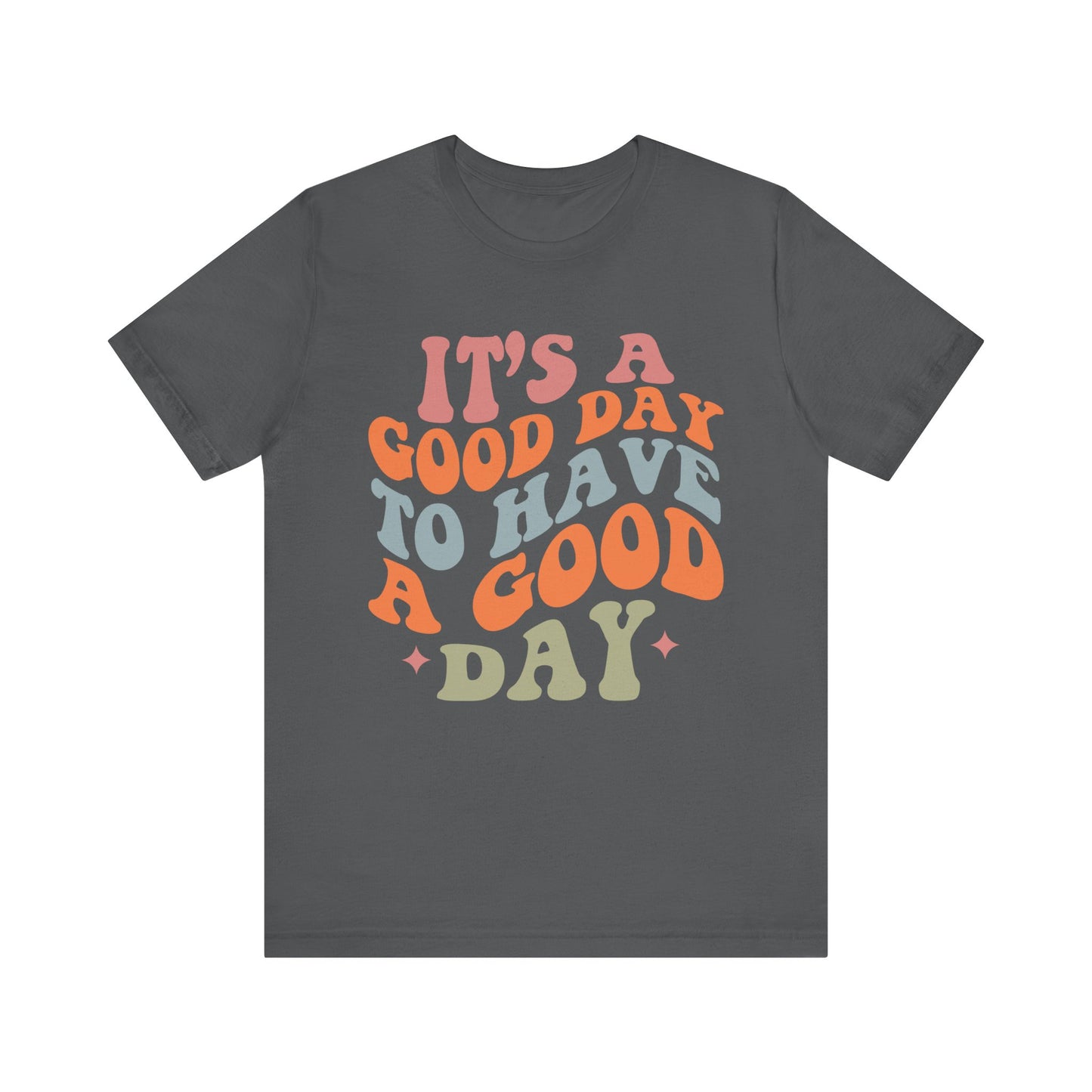 It's A good Day to Have A Good Day Short Sleeve Tee