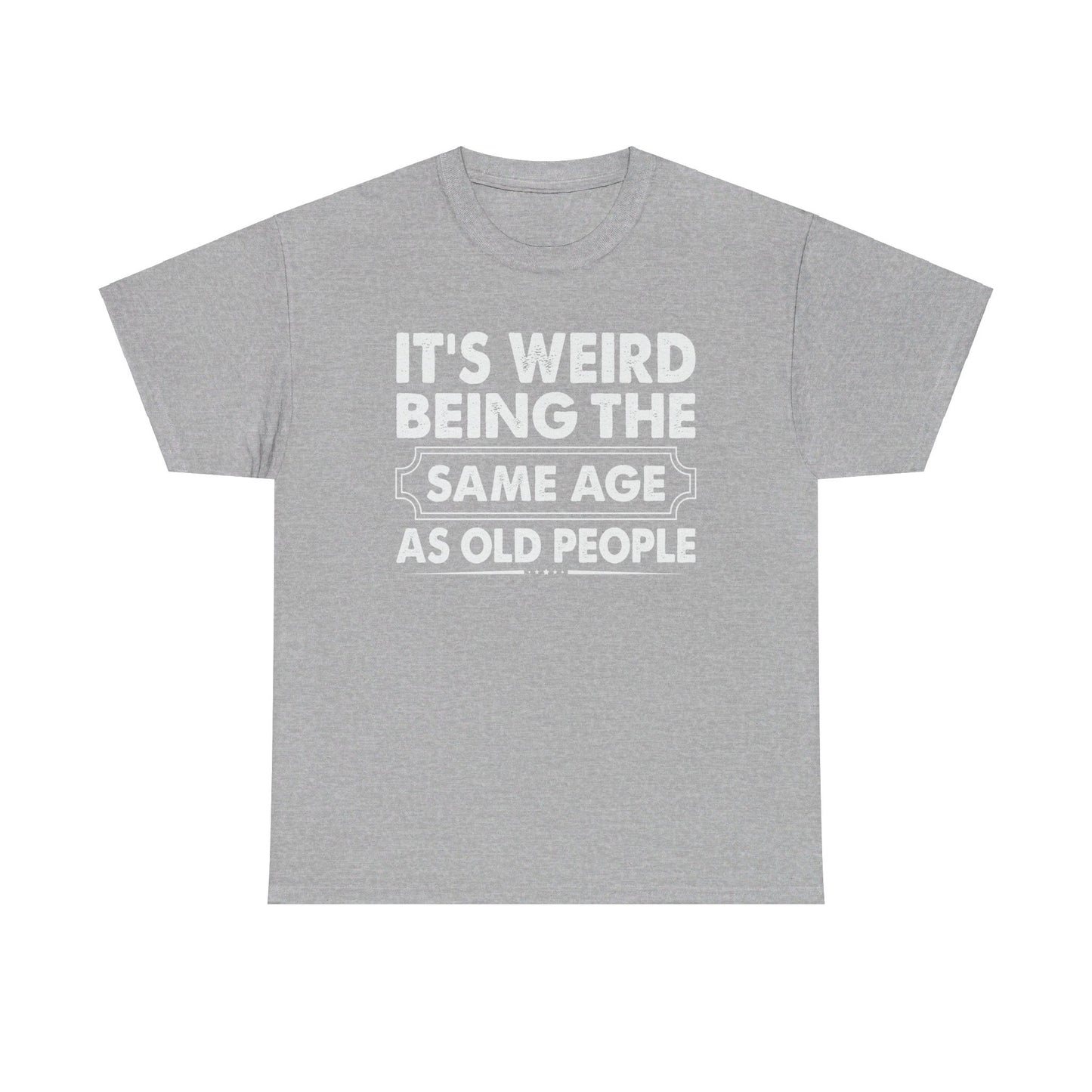 It's Weird Being The Same Age As Old People Cotton Tee