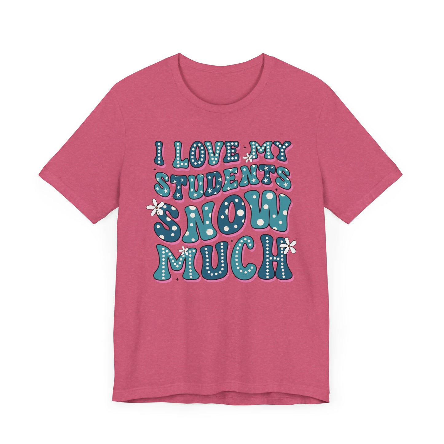 I love My Students Snow Much Jersey Short Sleeve Tee/ Bella Canvas
