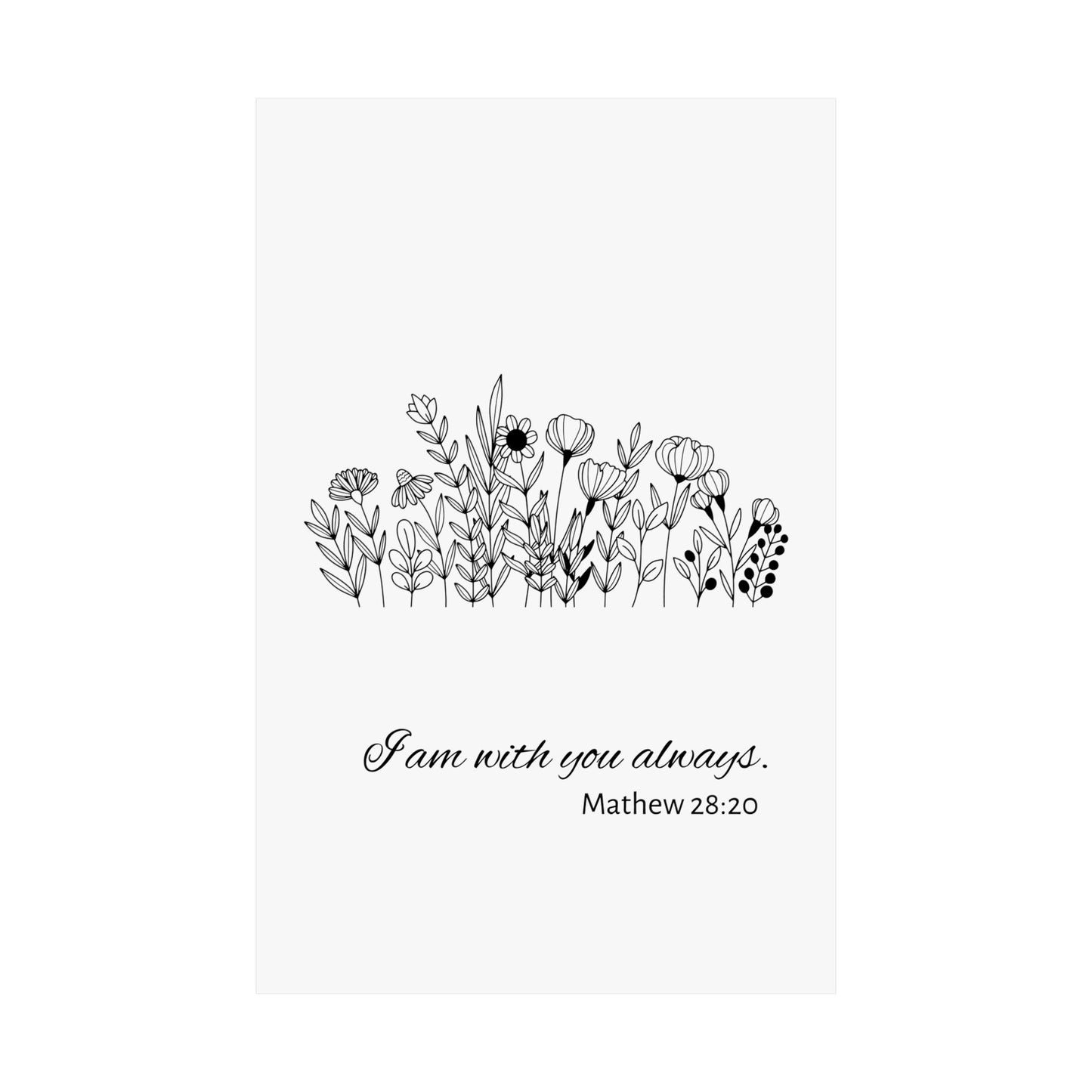 I am with you always. Mathew 28:20 Poster