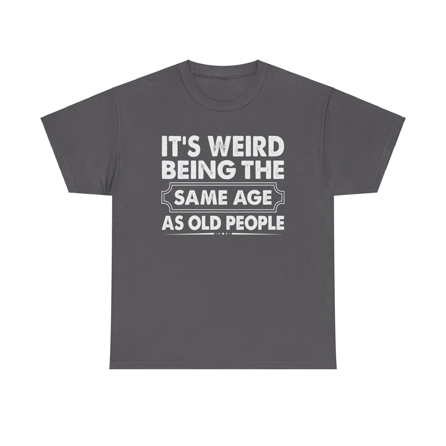 It's Weird Being The Same Age As Old People Cotton Tee