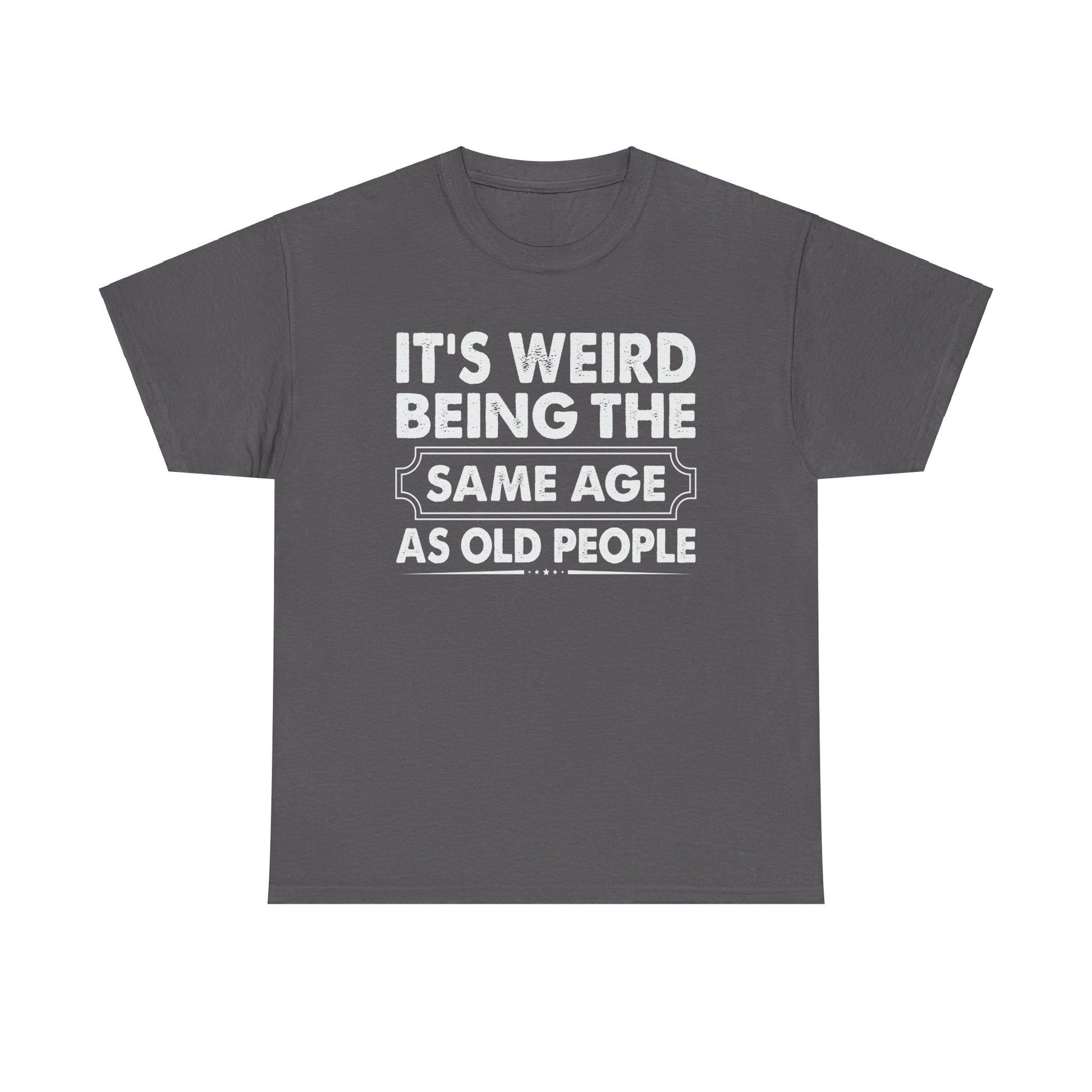 It's Weird Being The Same Age As Old People Cotton Tee