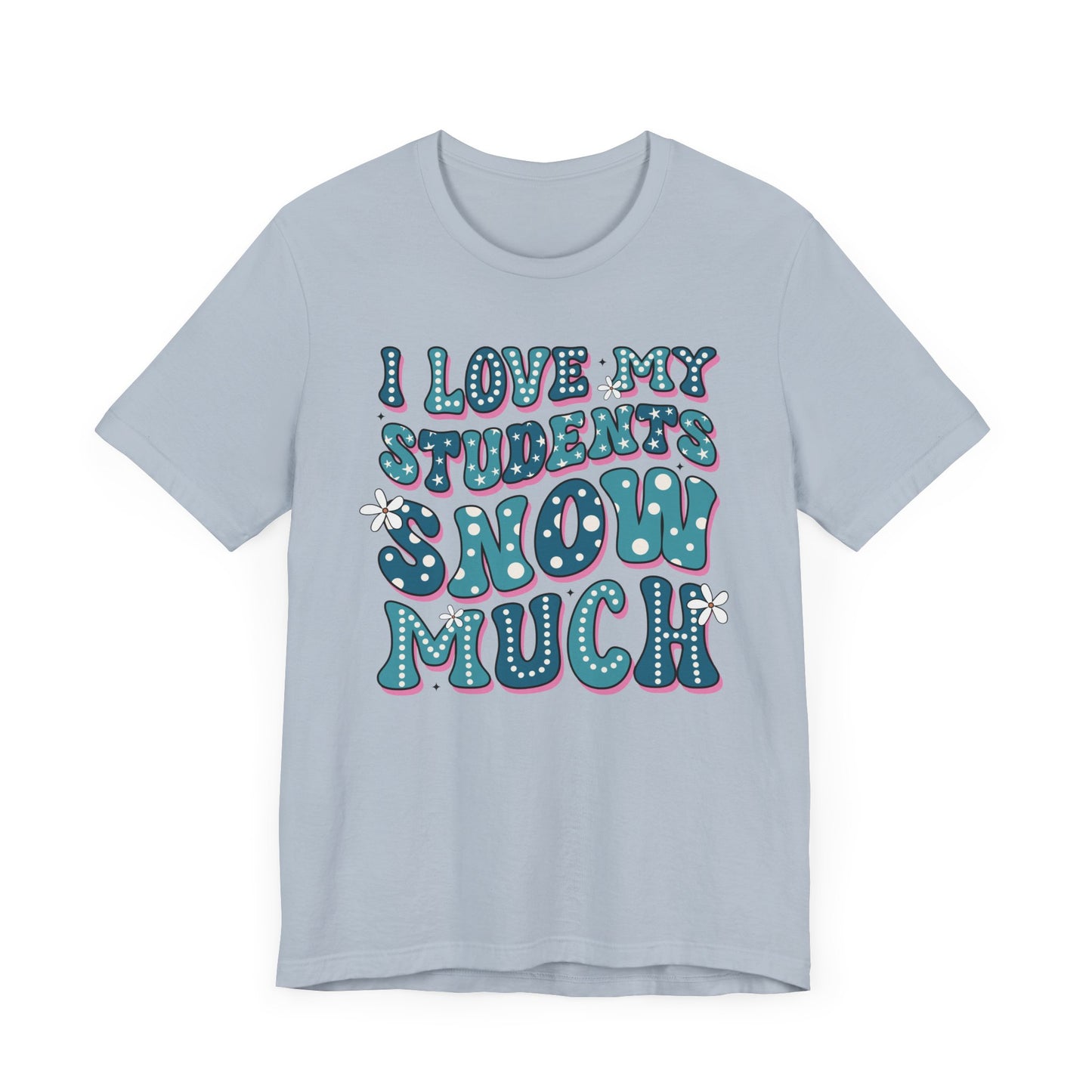 I love My Students Snow Much Jersey Short Sleeve Tee/ Bella Canvas