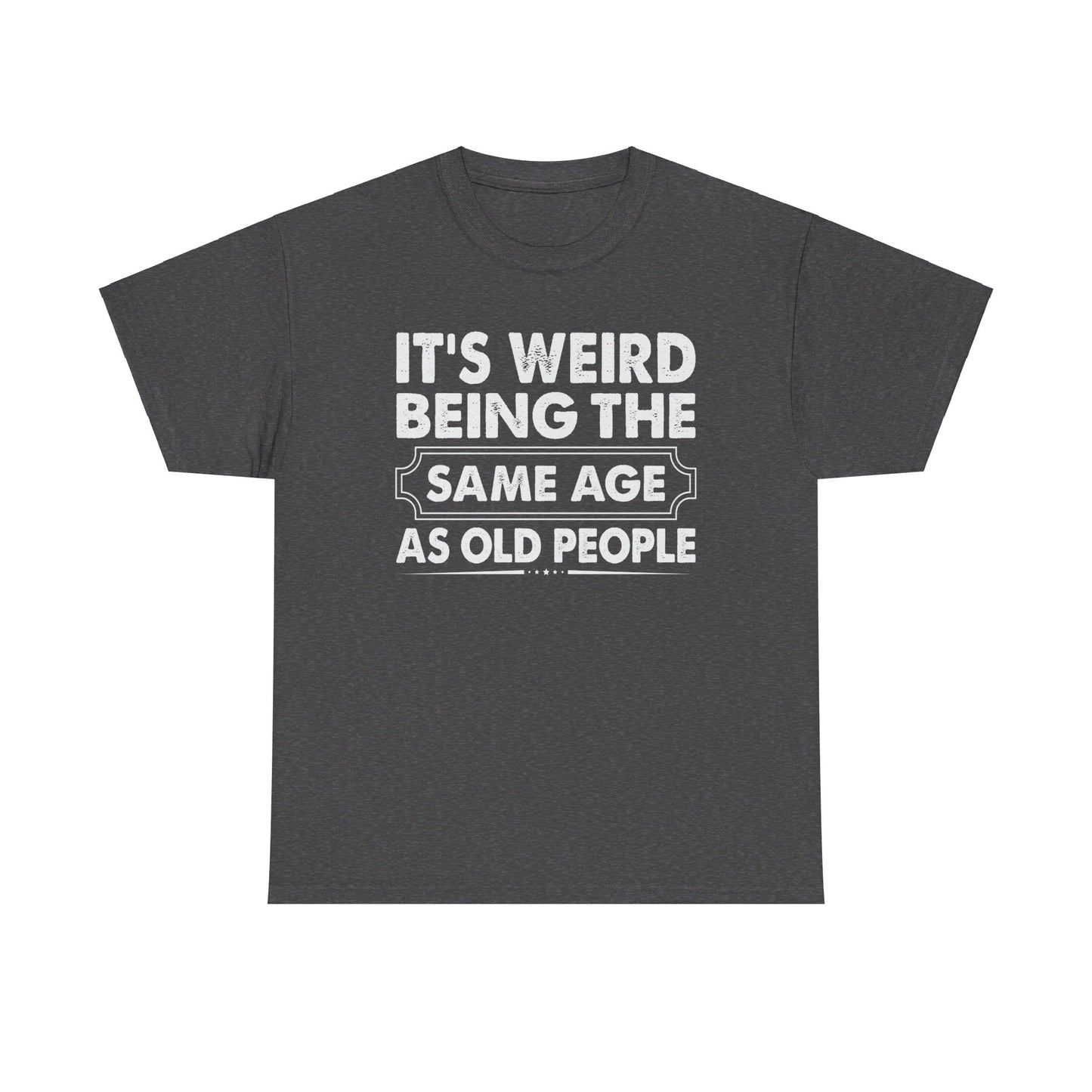 It's Weird Being The Same Age As Old People Cotton Tee