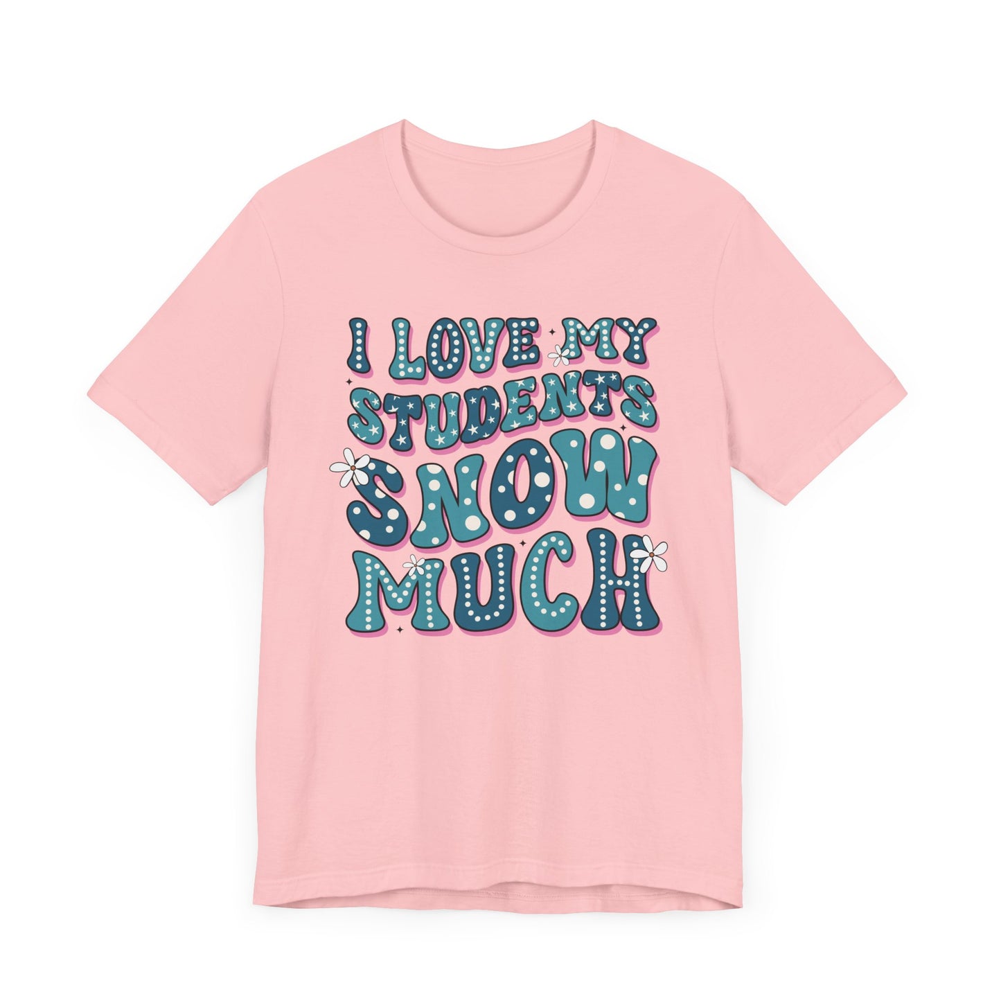 I love My Students Snow Much Jersey Short Sleeve Tee/ Bella Canvas