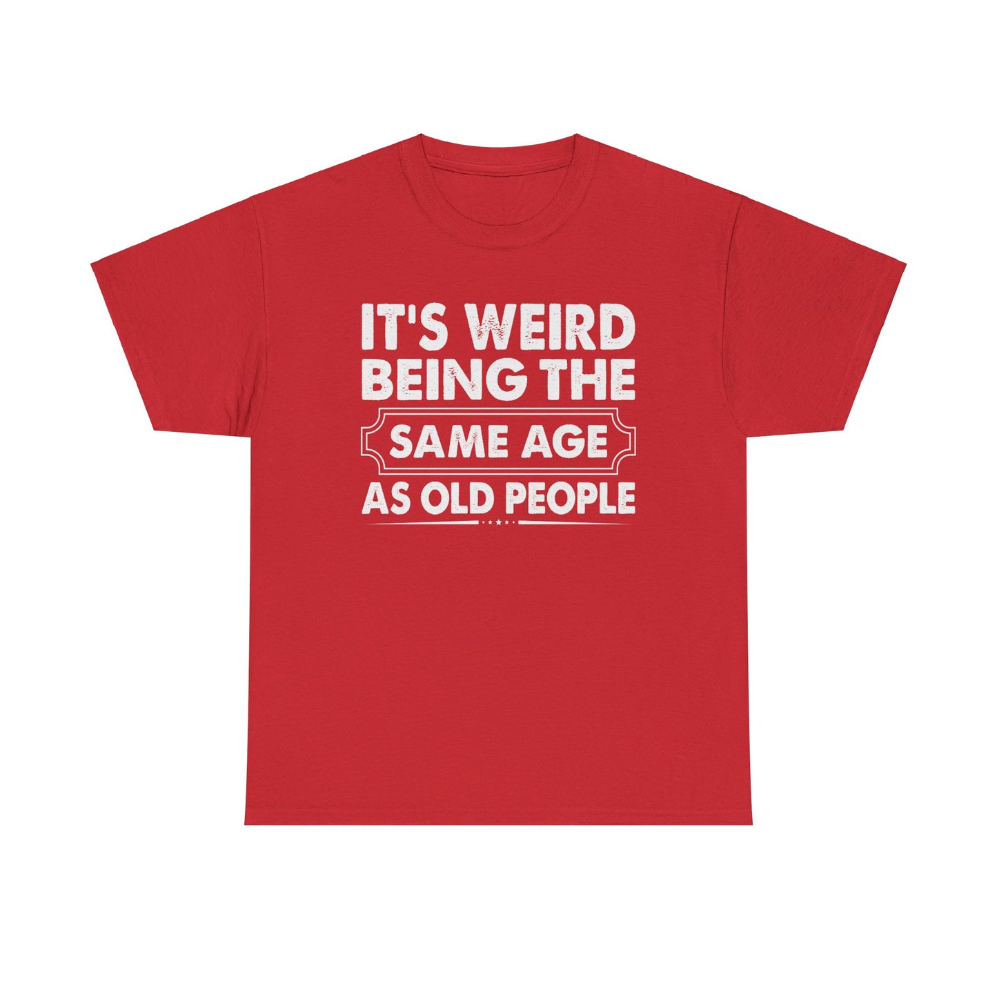 It's Weird Being The Same Age As Old People Cotton Tee