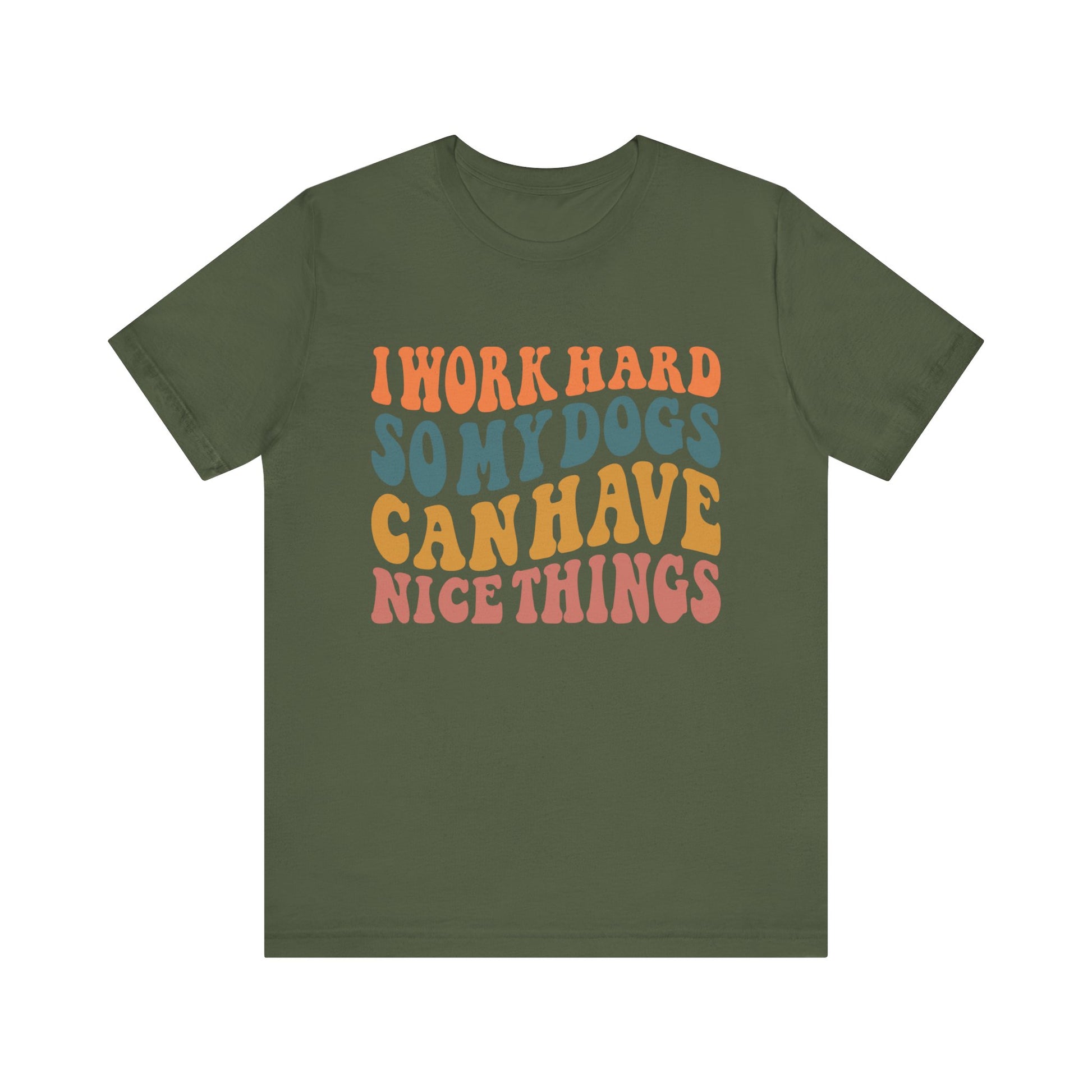 I Work Hard So My Dog Can Have Nice Things T-Shirt