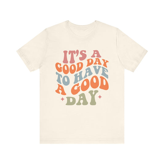 It's A good Day to Have A Good Day Short Sleeve Tee