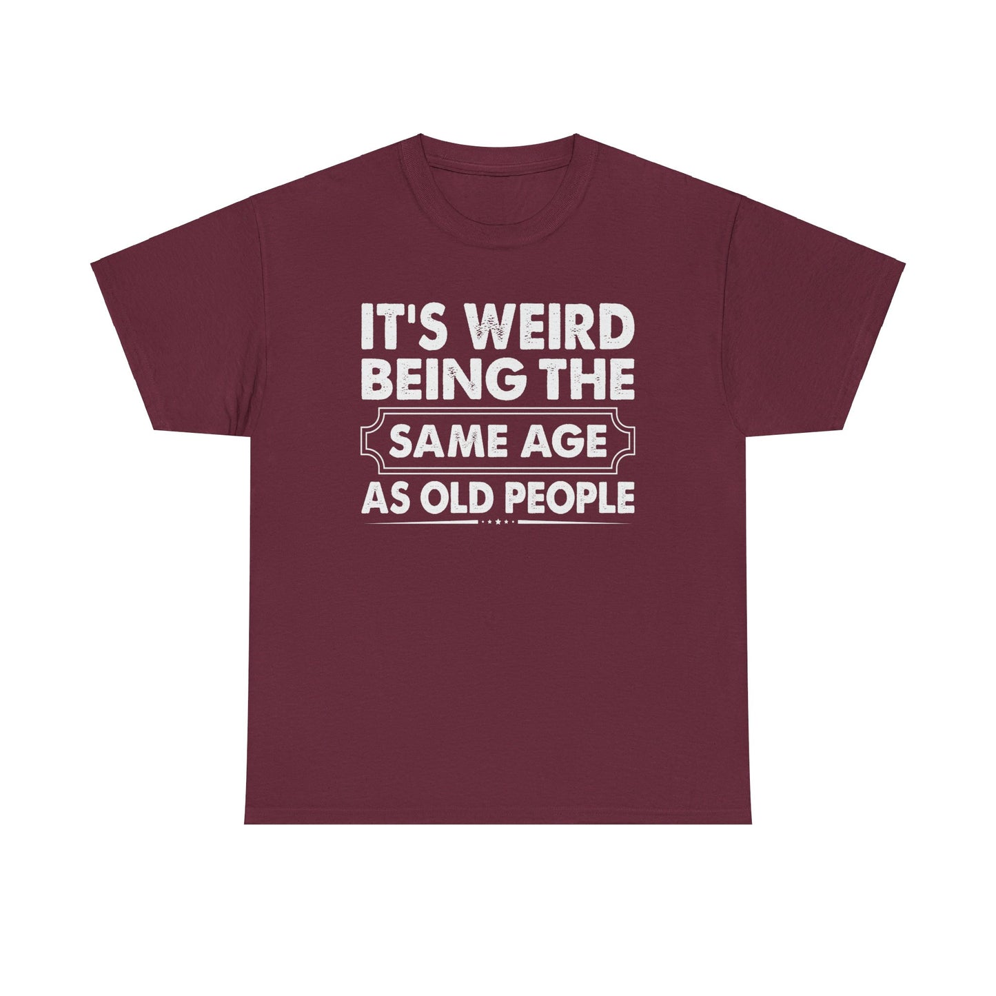 It's Weird Being The Same Age As Old People Cotton Tee