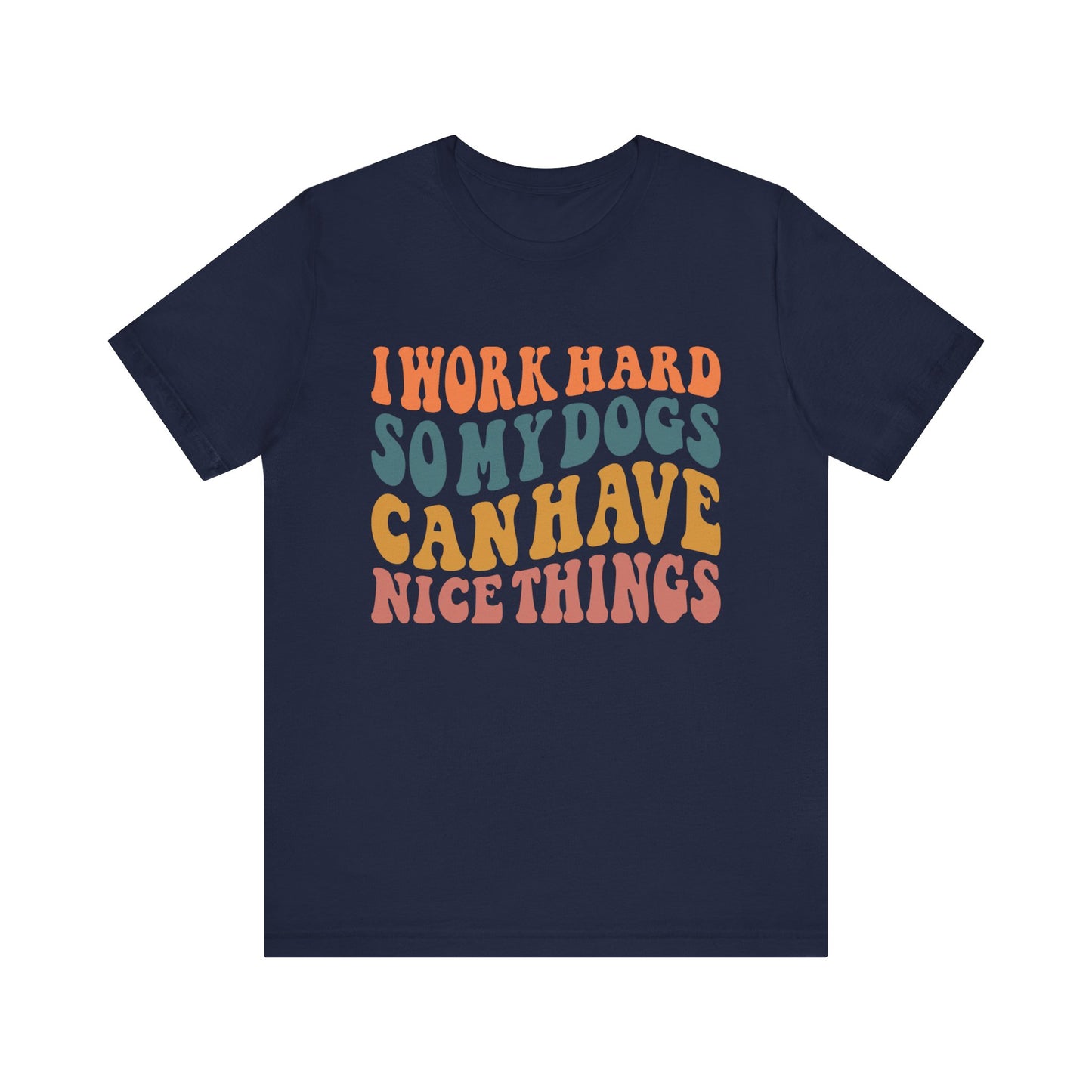 I Work Hard So My Dog Can Have Nice Things T-Shirt