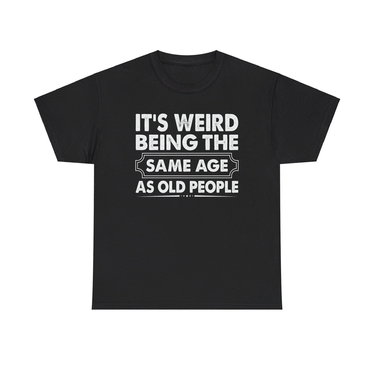 It's Weird Being The Same Age As Old People Cotton Tee