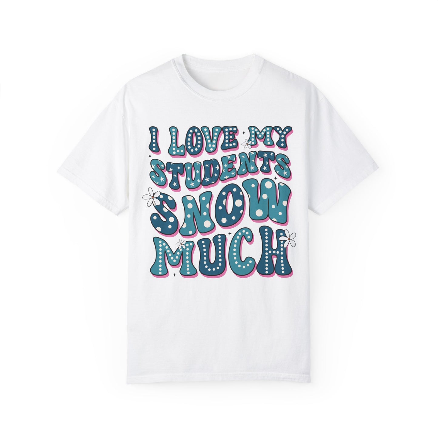 I love My Students Snow Much Comfort Color T-shirt