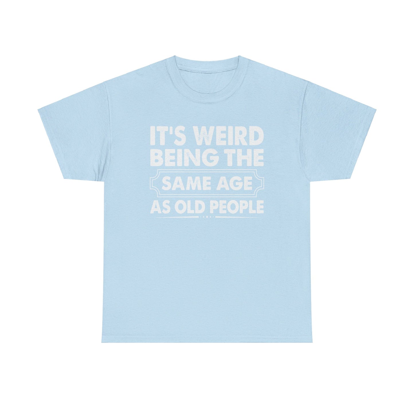 It's Weird Being The Same Age As Old People Cotton Tee