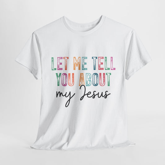 Inspirational Faith Tee, Unisex Heavy Cotton T-Shirt for Christians, Let Me Tell You About My Jesus Shirt, Gospel Apparel,
