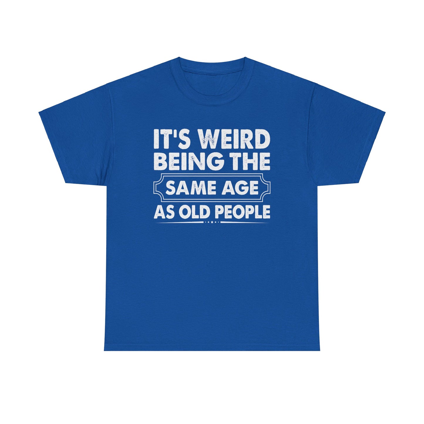 It's Weird Being The Same Age As Old People Cotton Tee