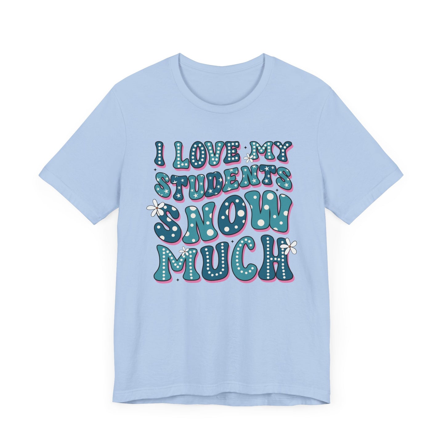 I love My Students Snow Much Jersey Short Sleeve Tee/ Bella Canvas