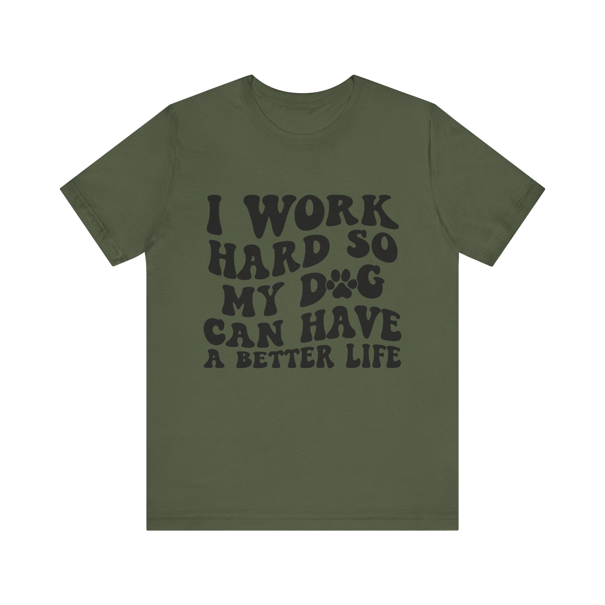 I Work Hard So My Dog Can Have A Better Life T-Shirt