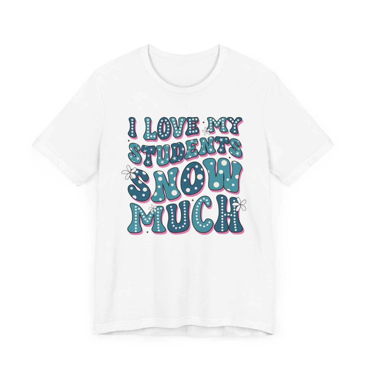 I love My Students Snow Much Jersey Short Sleeve Tee/ Bella Canvas