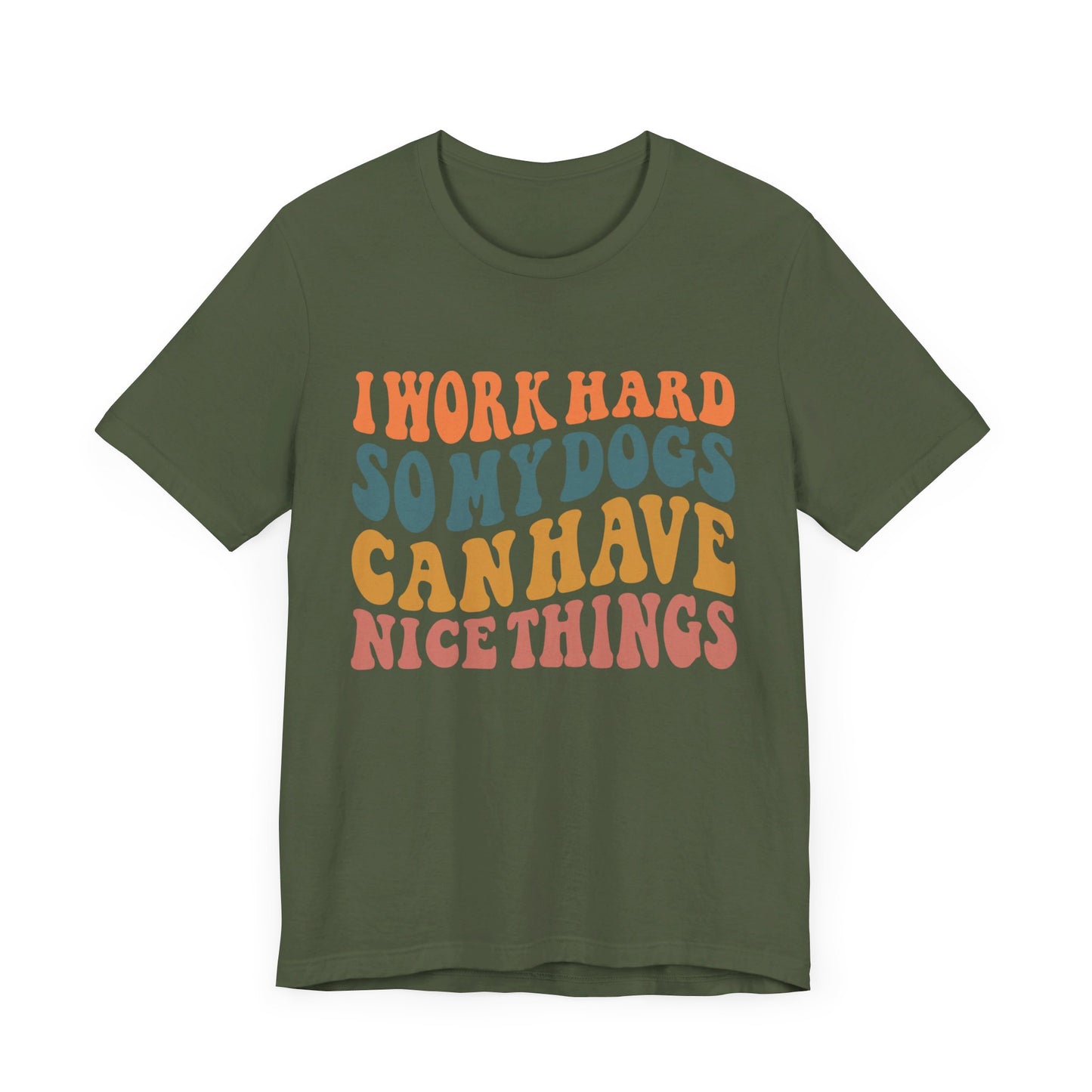 I Work Hard So My Dog Can Have Nice Things T-Shirt