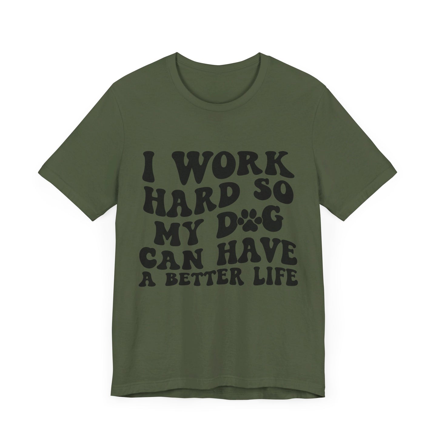I Work Hard So My Dog Can Have A Better Life T-Shirt