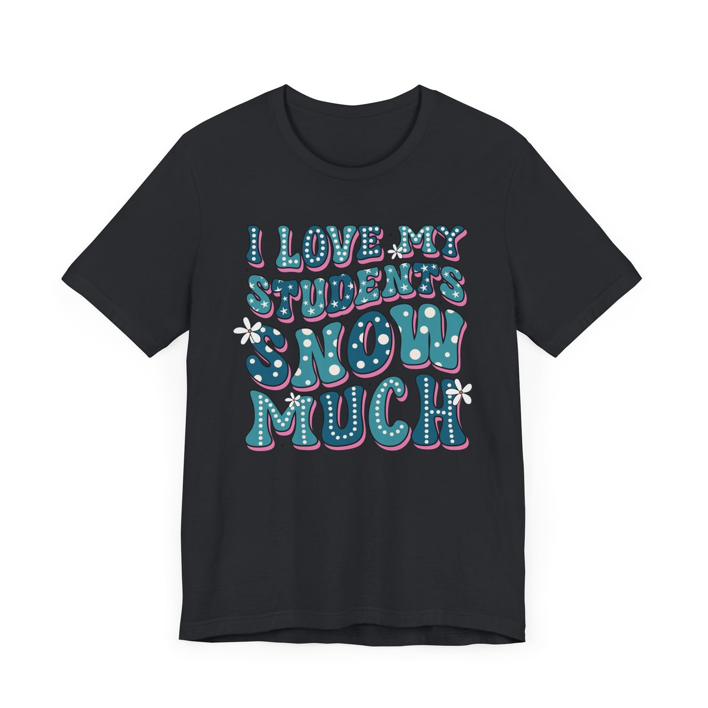I love My Students Snow Much Jersey Short Sleeve Tee/ Bella Canvas