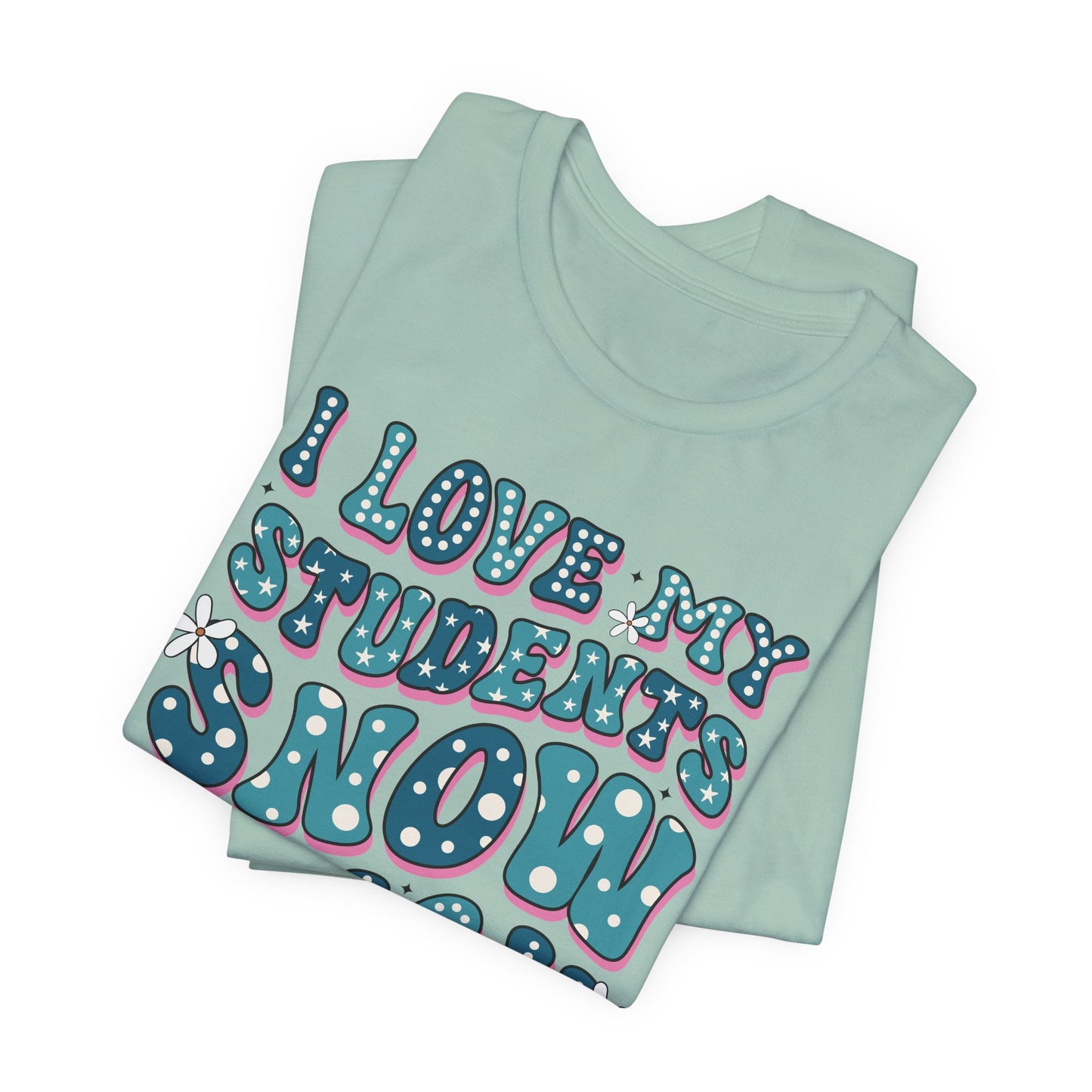 I love My Students Snow Much Jersey Short Sleeve Tee/ Bella Canvas