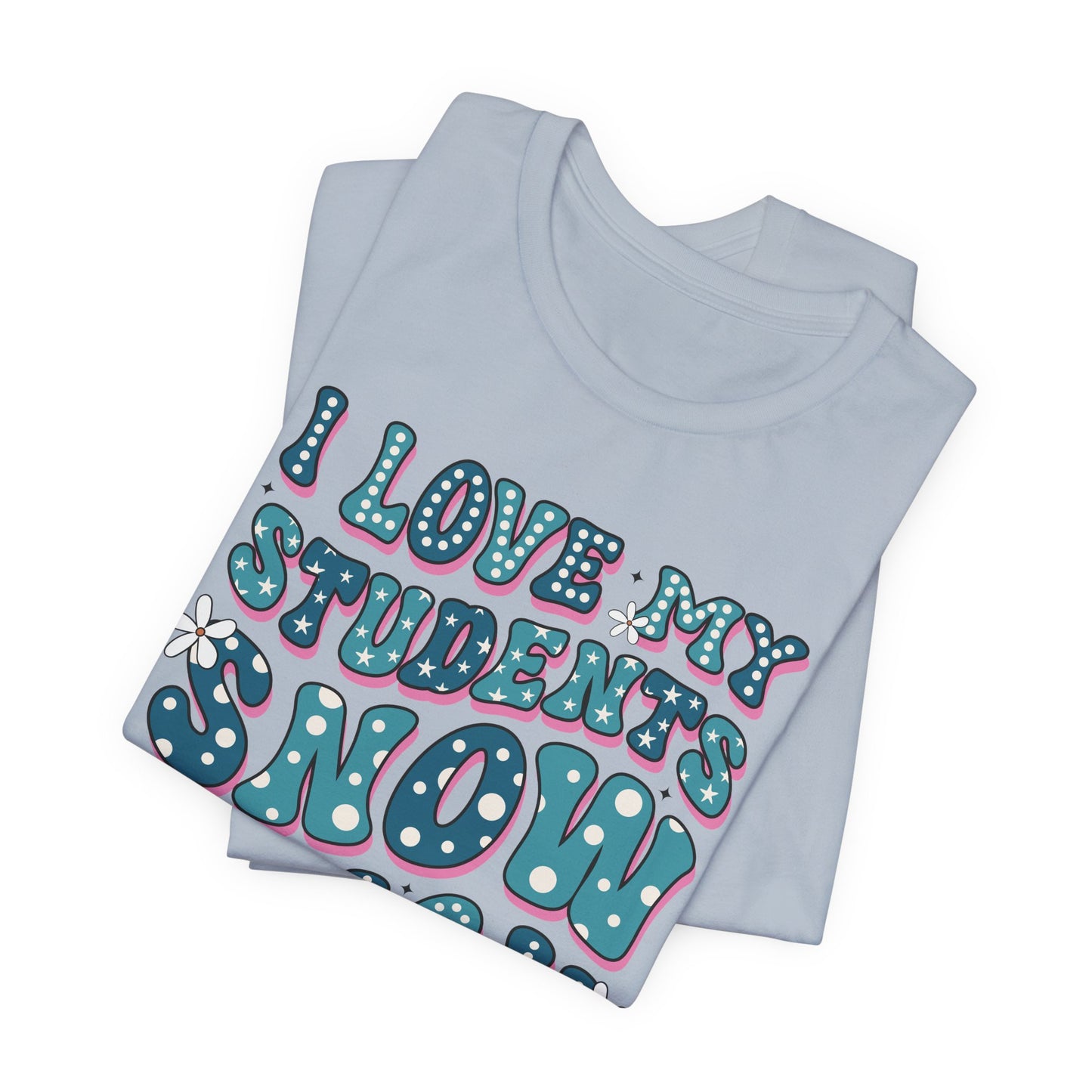 I love My Students Snow Much Jersey Short Sleeve Tee/ Bella Canvas