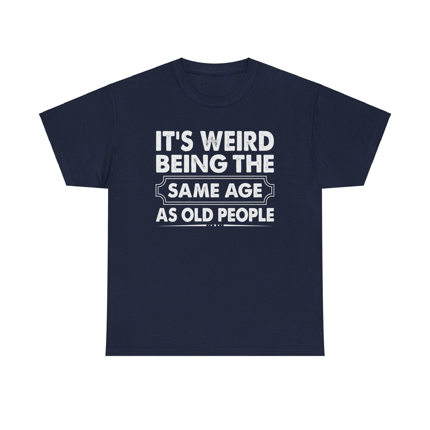 It's Weird Being The Same Age As Old People Cotton Tee