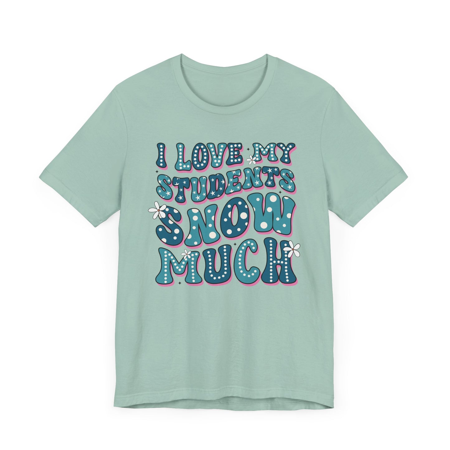 I love My Students Snow Much Jersey Short Sleeve Tee/ Bella Canvas