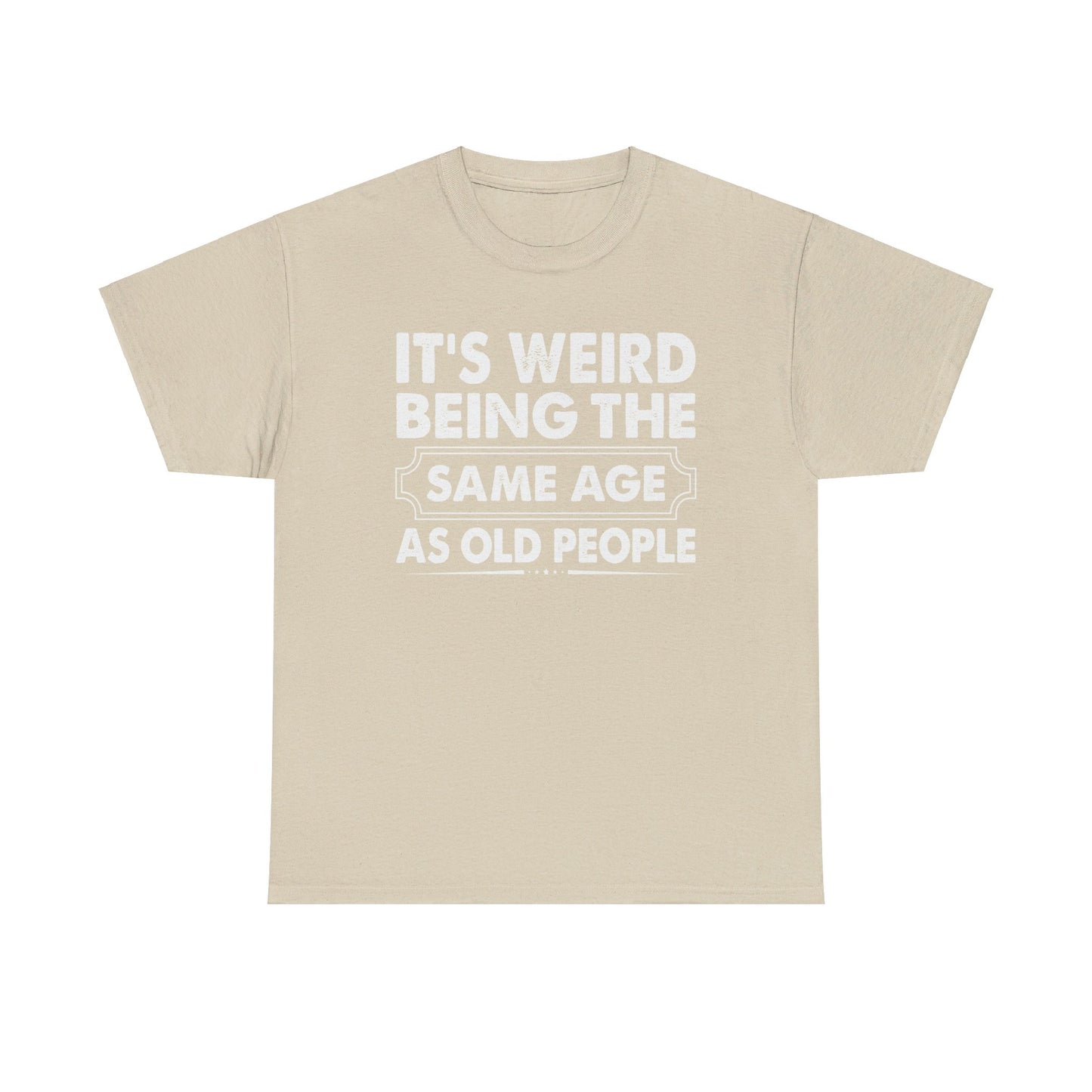 It's Weird Being The Same Age As Old People Cotton Tee