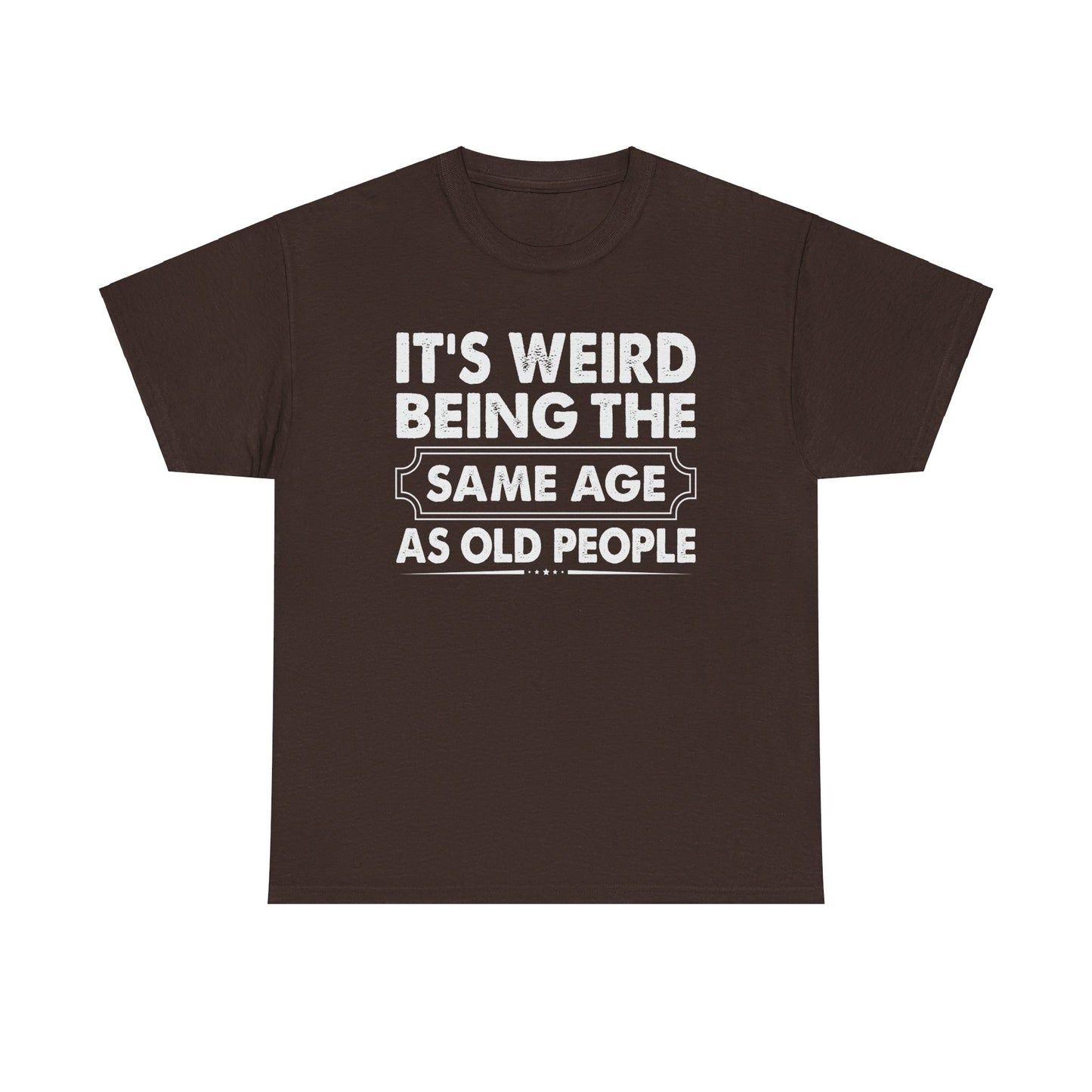 It's Weird Being The Same Age As Old People Cotton Tee